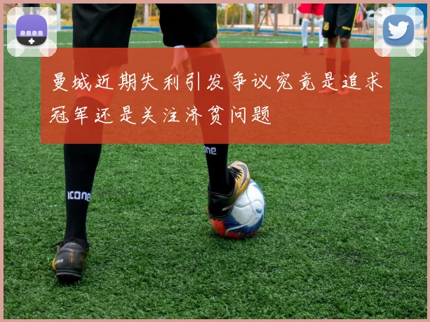 曼城近期失利引发争议究竟是追求冠军还是关注济贫问题
